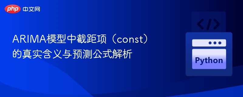 ARIMA模型中截距项（const）的真实含义与预测公式解析
