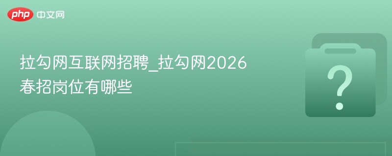 拉勾网互联网招聘_拉勾网2026春招岗位有哪些