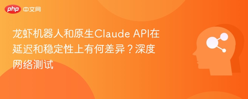 龙虾机器人与ClaudeAPI延迟对比测试