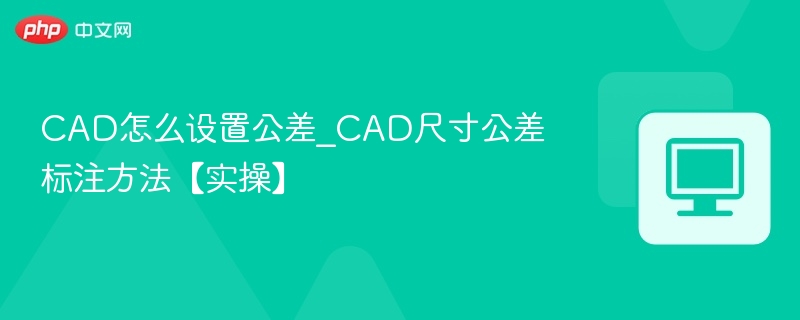 CAD公差设置与标注技巧分享