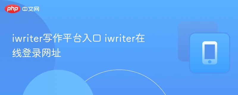 iwriter写作平台官网入口与登录教程