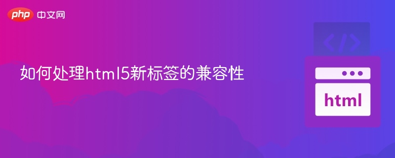 如何处理html5新标签的兼容性