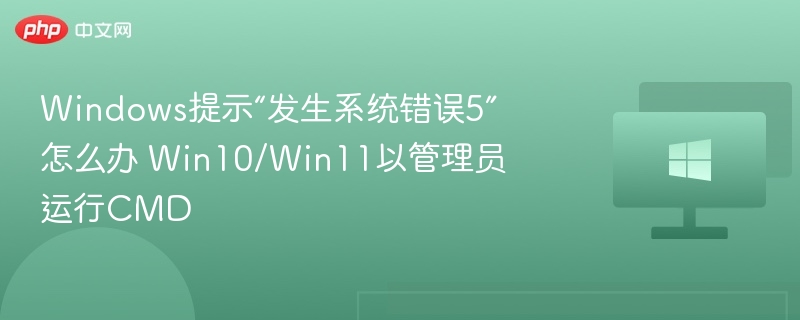 系统错误5解决方法：Win10/Win11管理员运行CMD指南
