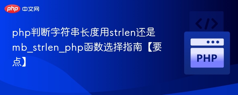 strlen与mb_strlen怎么选？PHP字符串长度判断指南