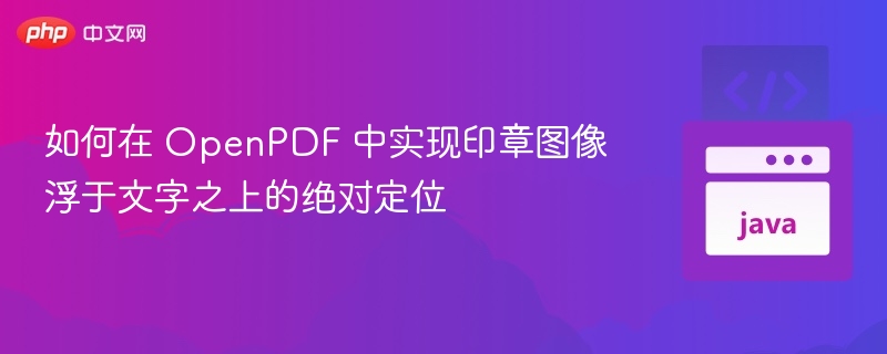 OpenPDF添加印章图像的绝对定位方法