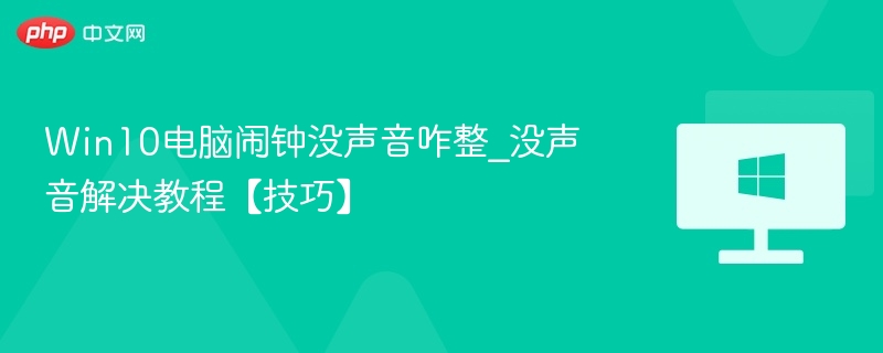 Win10电脑闹钟没声音咋整_没声音解决教程【技巧】