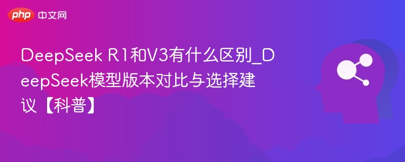DeepSeekR1与V3对比及选择指南