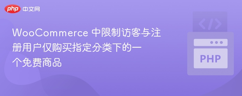 WooCommerce 中限制访客与注册用户仅购买指定分类下的一个免费商品
