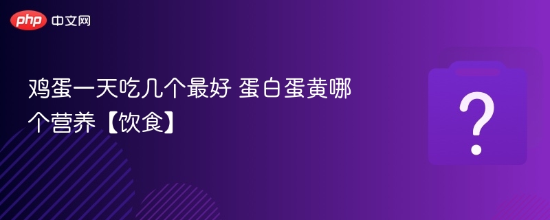 一天吃几个鸡蛋最健康？蛋黄更营养？