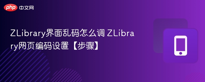ZLibrary乱码怎么调？编码设置方法详解