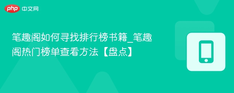 笔趣阁如何寻找排行榜书籍_笔趣阁热门榜单查看方法【盘点】