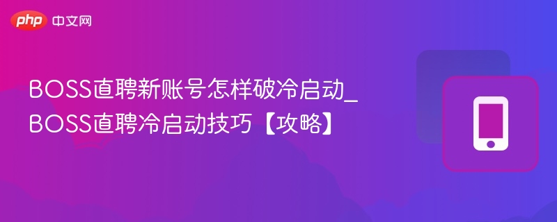 BOSS直聘新账号如何快速破冷启动