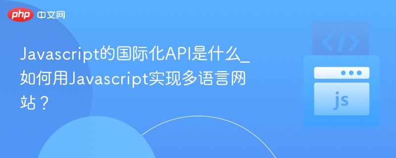 Javascript的国际化API是什么_如何用Javascript实现多语言网站？