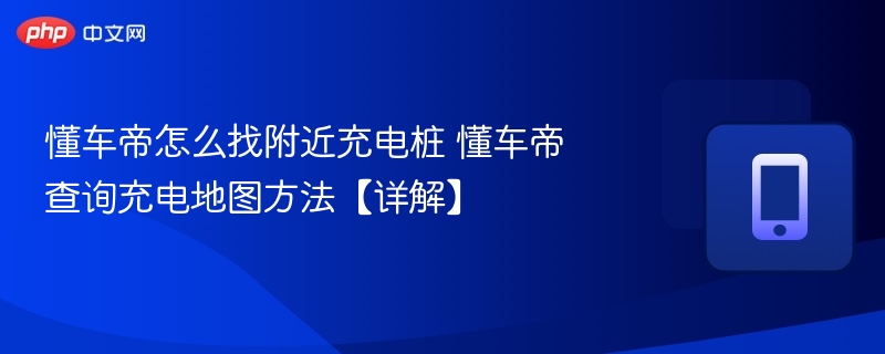 懂车帝查附近充电桩方法详解