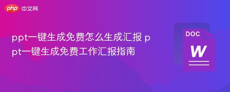 ppt一键生成免费怎么生成汇报 ppt一键生成免费工作汇报指南