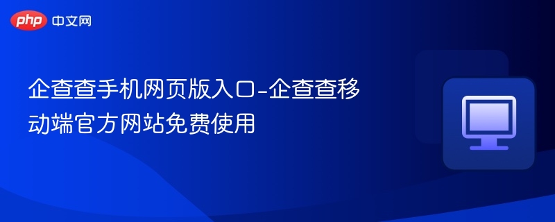 企查查手机网页版入口-企查查移动端官方网站免费使用