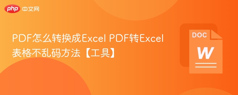 PDF转Excel不乱码方法及工具推荐