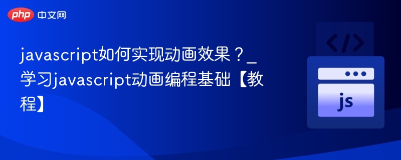 javascript如何实现动画效果?_学习javascript动画编程基础【教程】
