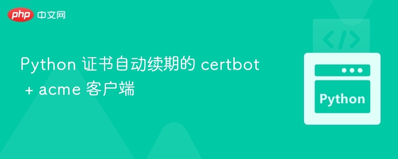 Certbot自动续期教程与ACME配置详解
