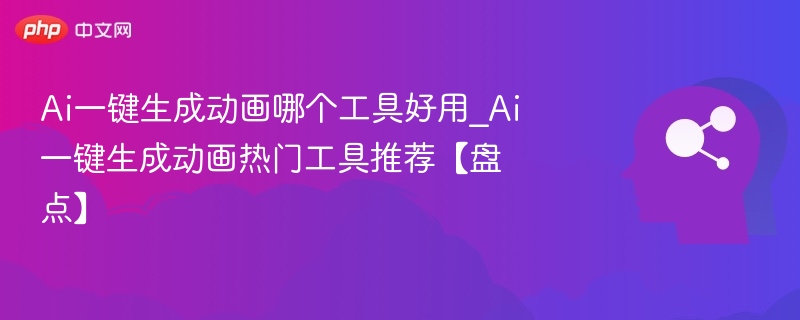 Ai一键生成动画哪个工具好用_Ai一键生成动画热门工具推荐【盘点】