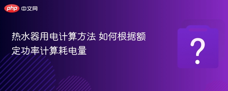 热水器用电计算方法 如何根据额定功率计算耗电量