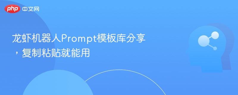 龙虾机器人Prompt模板库分享,复制粘贴就能用