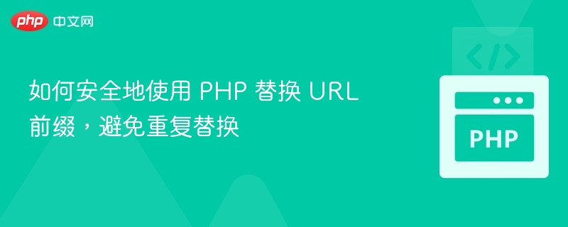 如何安全地使用 PHP 替换 URL 前缀,避免重复替换