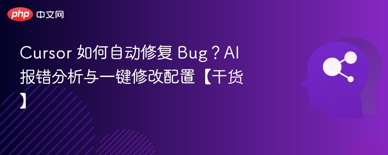 Cursor 如何自动修复 Bug？AI 报错分析与一键修改配置【干货】