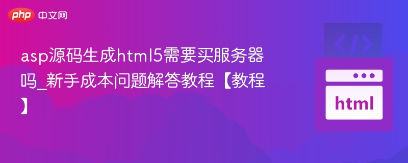 ASP转HTML5需要买服务器吗？新手成本分析