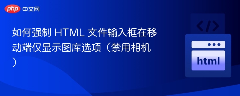 如何强制 HTML 文件输入框在移动端仅显示图库选项（禁用相机）
