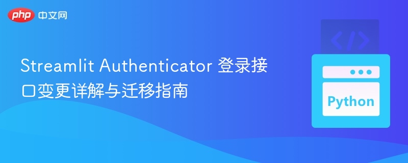 Streamlit Authenticator 登录接口变更详解与迁移指南
