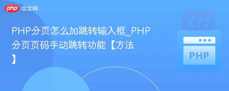 PHP分页怎么加跳转输入框_PHP分页页码手动跳转功能【方法】