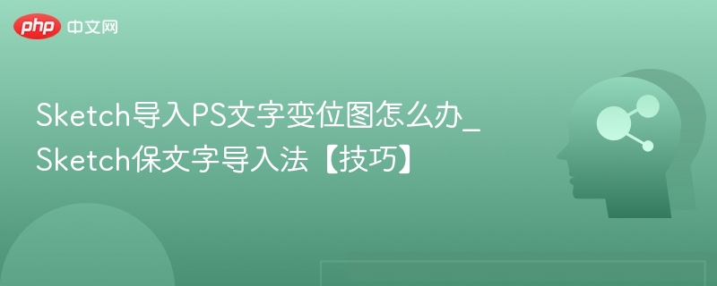 Sketch导入PS文字变位图怎么办_Sketch保文字导入法【技巧】