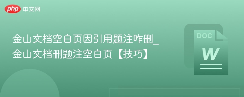 金山文档空白页因引用题注咋删_金山文档删题注空白页【技巧】