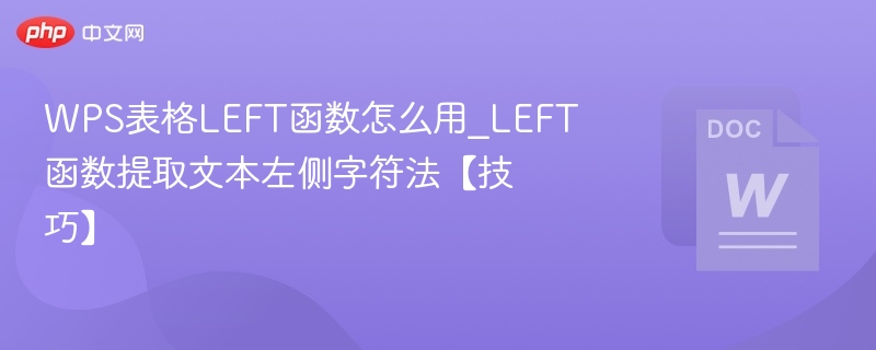 WPS表格LEFT函数怎么用_LEFT函数提取文本左侧字符法【技巧】