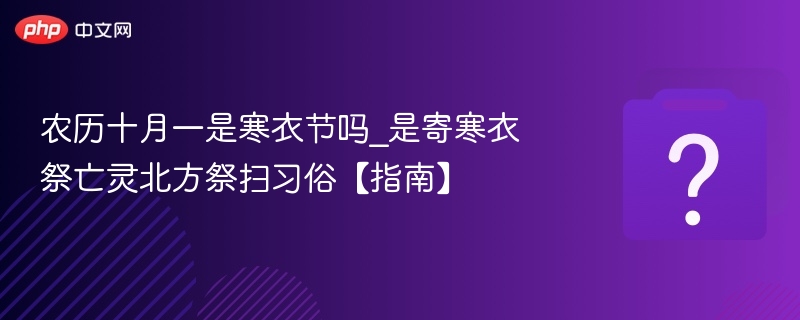 农历十月一是寒衣节吗？习俗全解析
