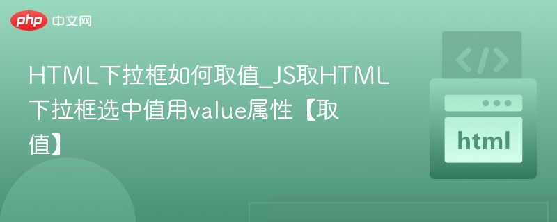 HTML下拉框如何取值_JS取HTML下拉框选中值用value属性【取值】