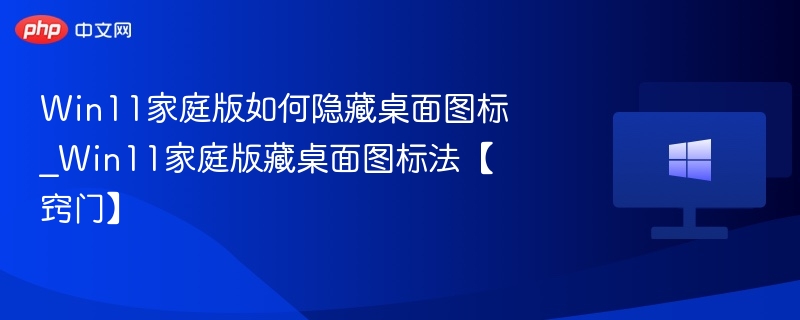 Win11家庭版隐藏桌面图标技巧