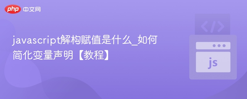 javascript解构赋值是什么_如何简化变量声明【教程】