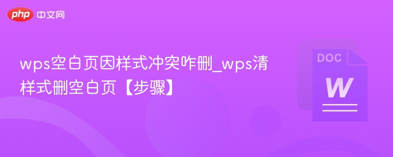 wps空白页因样式冲突咋删_wps清样式删空白页【步骤】