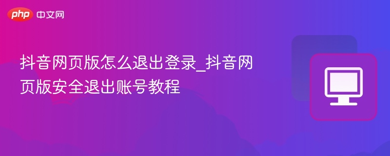 抖音网页版如何退出登录