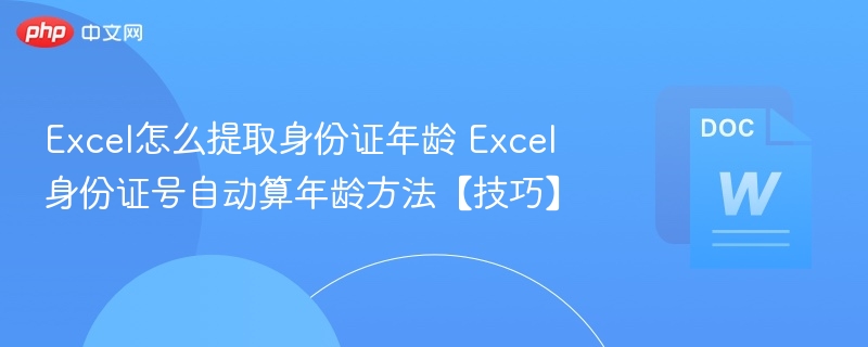 Excel怎么提取身份证年龄 Excel身份证号自动算年龄方法【技巧】