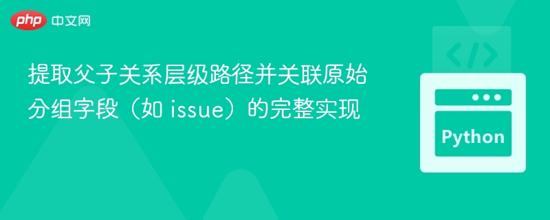 提取父子关系层级路径并关联原始分组字段(如 issue)的完整实现