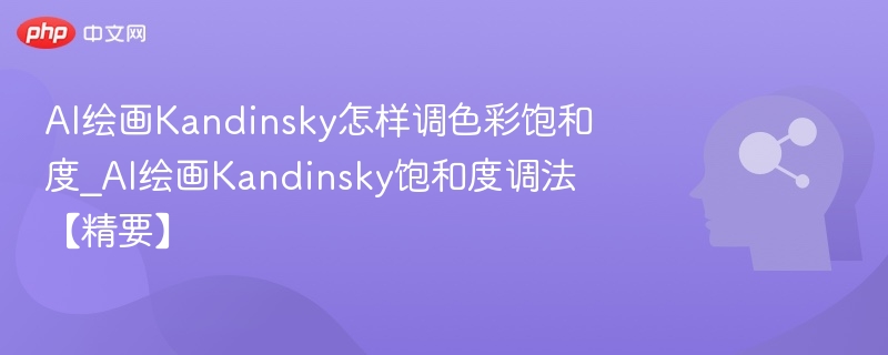 AI绘画Kandinsky怎样调色彩饱和度_AI绘画Kandinsky饱和度调法【精要】