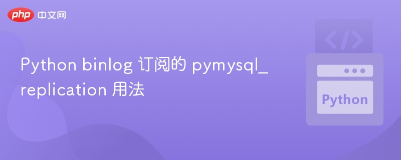 Python binlog 订阅的 pymysql_replication 用法