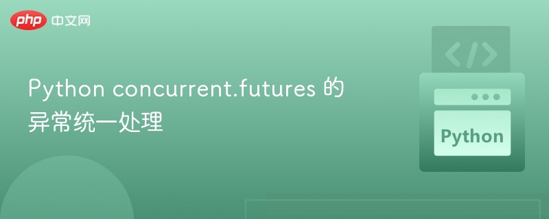 Python concurrent.futures 的异常统一处理