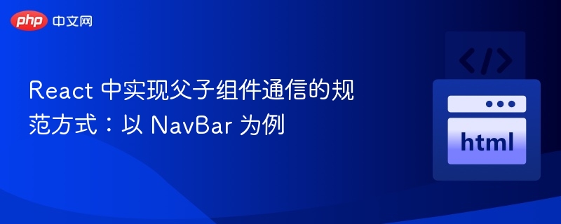 React 中实现父子组件通信的规范方式：以 NavBar 为例
