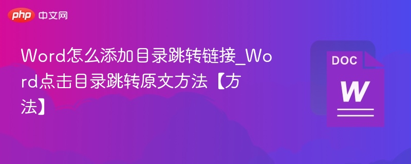Word怎么添加目录跳转链接_Word点击目录跳转原文方法【方法】