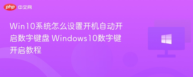 Win10系统怎么设置开机自动开启数字键盘 Windows10数字键开启教程