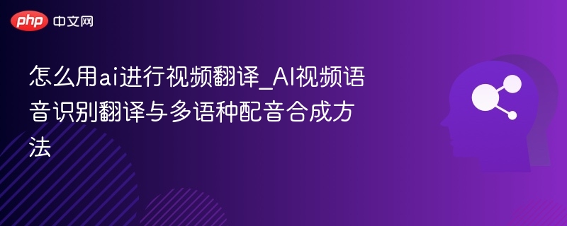 AI视频翻译技巧：语音识别与多语种配音方法